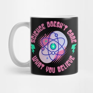 Science Doesn't Care What You Believe Mug